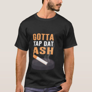 Gotta Tap Dat Ash T-Shirt