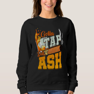 Gotta Tap That Ash Alcohol Drink Whiskey Sweatshirt