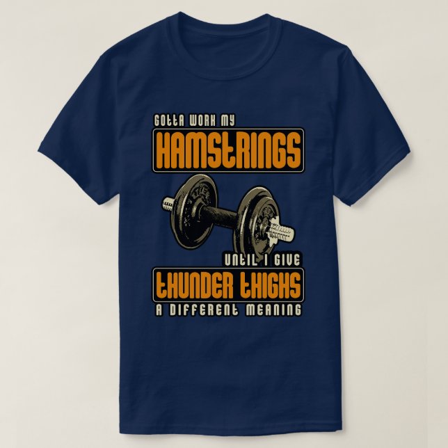 Gotta Work My Hamstrings Until I Give Thunder Thig T-Shirt (Design Front)