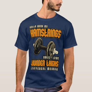 Gotta Work My Hamstrings Until I Give Thunder Thig T-Shirt