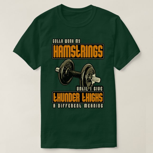 Gotta Work My Hamstrings Until I Give Thunder Thig T-Shirt (Design Front)