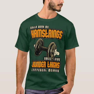 Gotta Work My Hamstrings Until I Give Thunder Thig T-Shirt