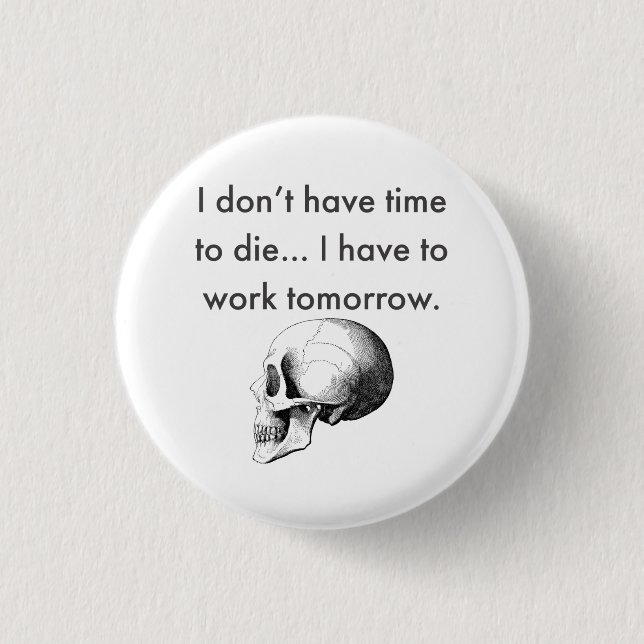 Gotta Work Tomorrow 1 Inch Round Button (Front)