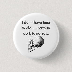 Gotta Work Tomorrow 1 Inch Round Button