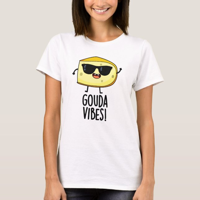 Gouda Vibes Funny Cheese Pun  T-Shirt (Front)