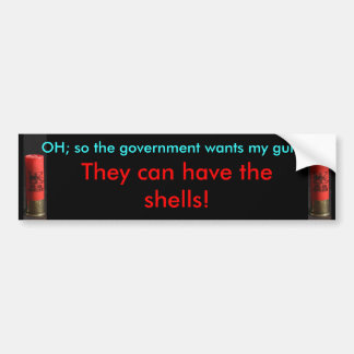 Government can have the shells - Bumper Sticker