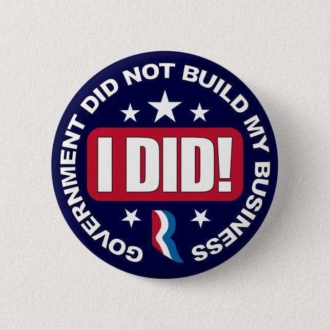 Government did not build my Business. 2 Inch Round Button (Front)
