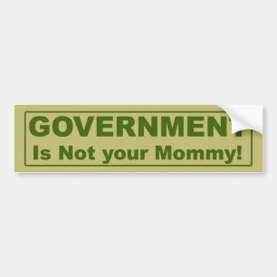 Government Is Not Your Mommy! Bumper Sticker
