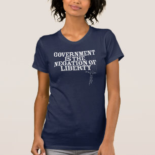 Government is the Negation of Liberty T-Shirt
