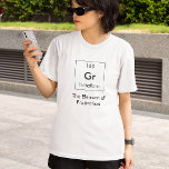 Gr The Element of Frustration Shirt<br><div class="desc">So many elements in the periodic table, but you'll let everyone know your bunsen burner is running on high with the Element of Frustration!</div>
