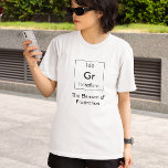 Gr The Element of Frustration Shirt<br><div class="desc">So many elements in the periodic table,  but you'll let everyone know your bunsen burner is running on high with the Element of Frustration!</div>