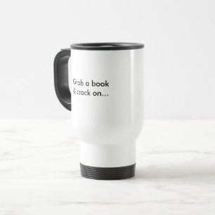 "Grab a book and crack on..." Travel Mug