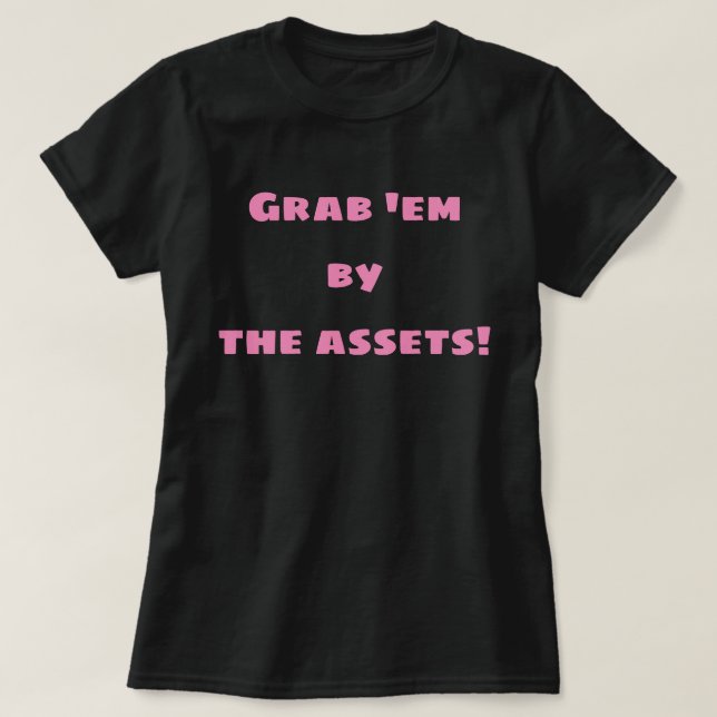 Grab 'em by the Assets! T-Shirt (Design Front)