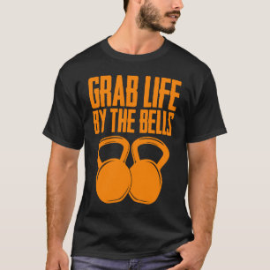 Grab Life By The Bells Cool Kettlebell  Men Women T-Shirt
