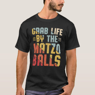 Grab Life By The Matzo Balls Passover Jewish Matza T-Shirt