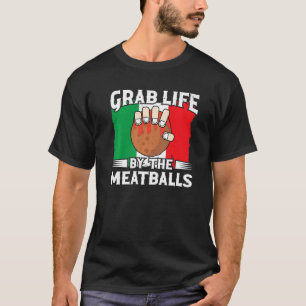 Grab Life By The Meatballs  Italian Food Spaghetti T-Shirt