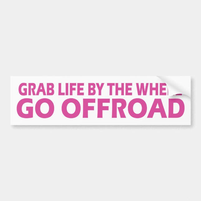 Grab life by the wheel; go offroad pink bumper sticker (Front)