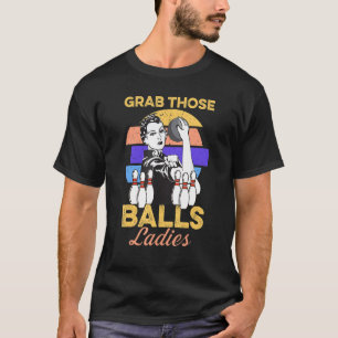 Grab Those Balls Ladies Bowling Retro For Women Fu T-Shirt