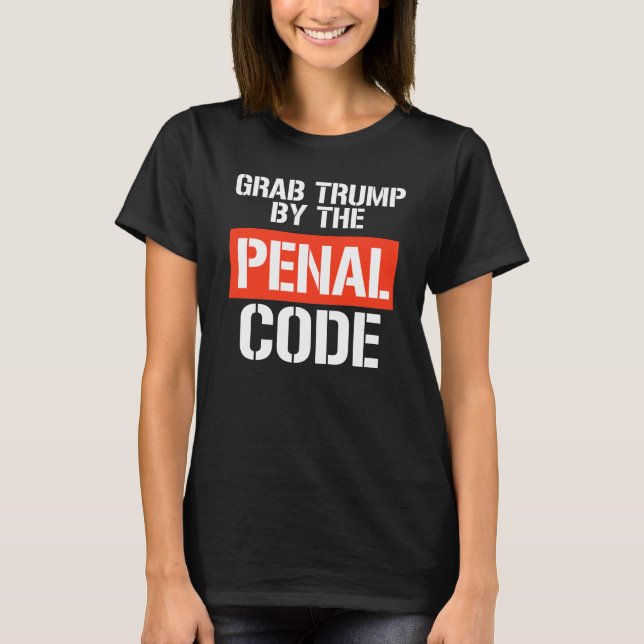 Grab Trump by the Penal Code T-Shirt (Front)
