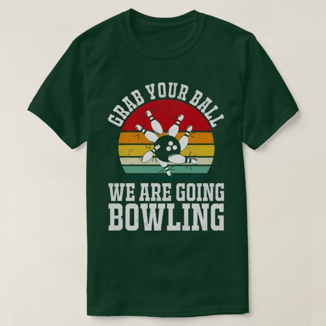 Grab Your Ball We Are Going Bowling Funny Bowler B T-Shirt (Design Front)
