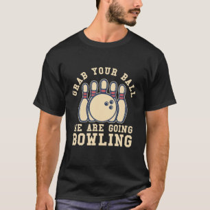 Grab Your Ball We Are Going Bowling T-Shirt