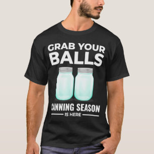 Grab Your Balls Canning Season Is Here Preserves T-Shirt