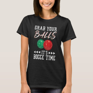 Grab your balls ist Bocce time T-Shirt