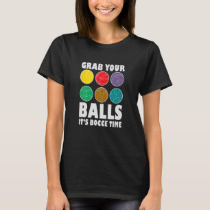 Grab Your Balls It´s Bocce Time Bocce Player Bocce T-Shirt