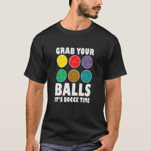 Grab Your Balls It´s Bocce Time Bocce Player Bocce T-Shirt