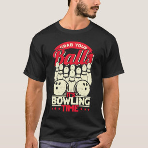 Grab Your Balls it's Bowling Time Men Women Bowle T-Shirt