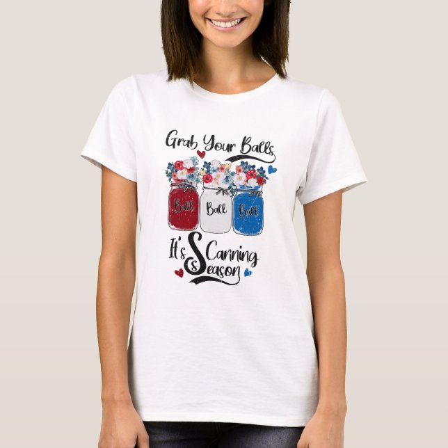 Grab Your Balls It's Canning Season Flower Local F T-Shirt (Front)