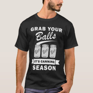 Grab Your Balls It's Canning Season Funny Gag Joke T-Shirt