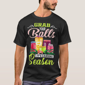 Grab Your Balls Its Canning Season Funny Quote Gif T-Shirt