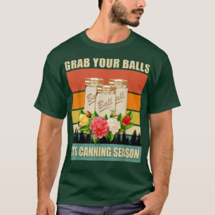 Grab Your Balls It's Canning Season Funny Saying G T-Shirt