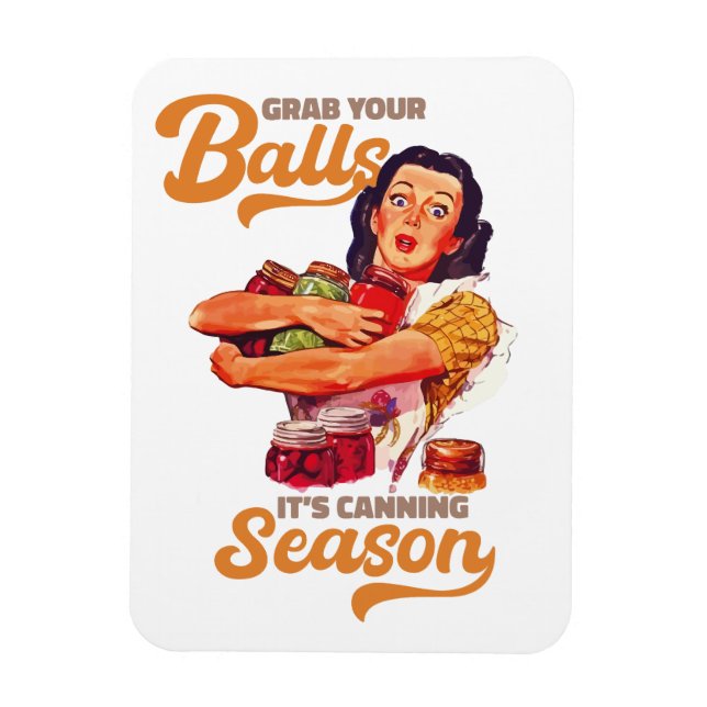 Grab Your Balls, Its Canning Season, grab you jars Magnet (Vertical)