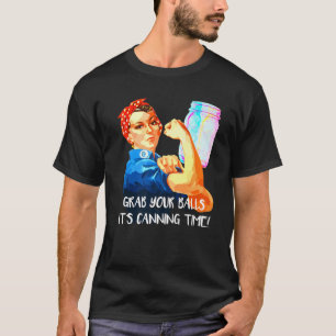 Grab Your Balls It's Canning Time! Funny Canning T-Shirt