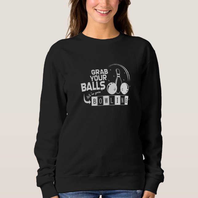 Grab Your Balls We're Going Bowling  Bowling Sweatshirt (Front)