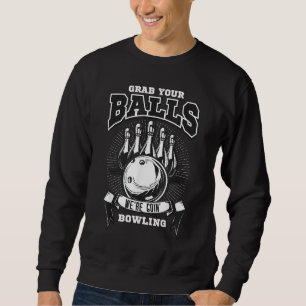 Grab your balls, we're going bowling! sweatshirt