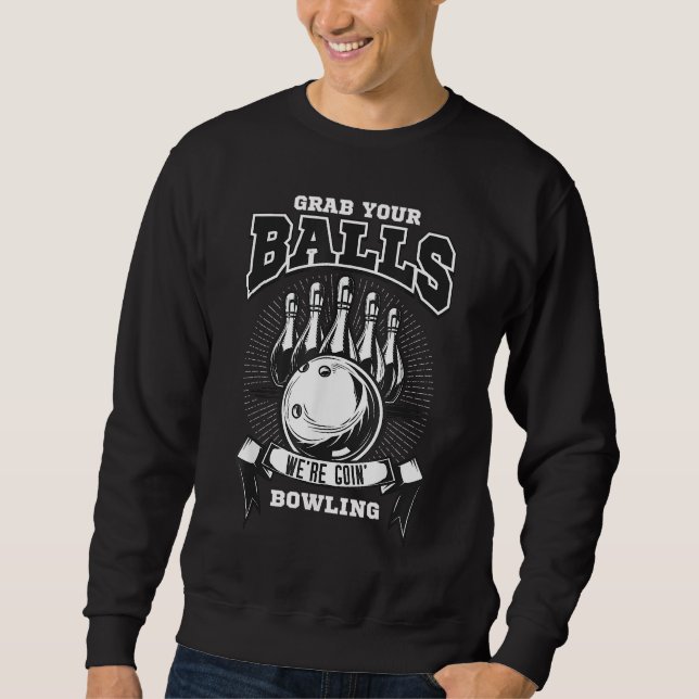 Grab your balls, we're going bowling! sweatshirt (Front)
