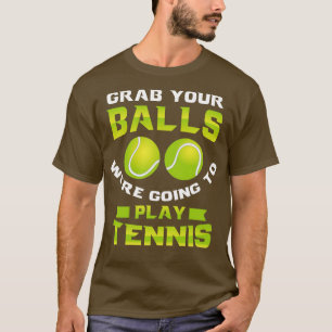 Grab Your Balls Were going to play tennis 1 T-Shirt