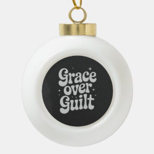 Grace Over Guilt  Ceramic Ball Christmas Ornament