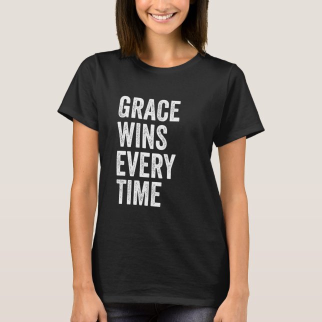 Grace Wins Every Time 1 T-Shirt (Front)