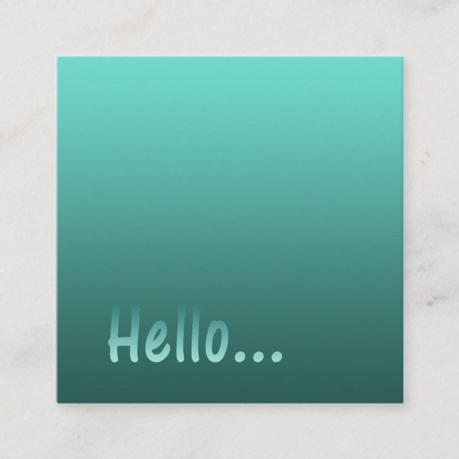 Gradient One Colour Teal Hello with Custom Text Square Business Card (Front)