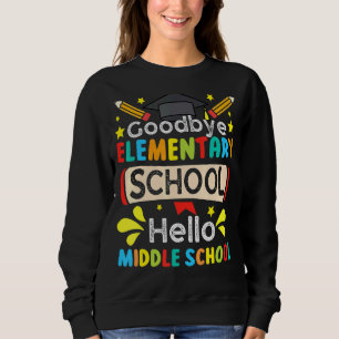 Graduate Goodbye Elementary Hello Middle School Ap Sweatshirt