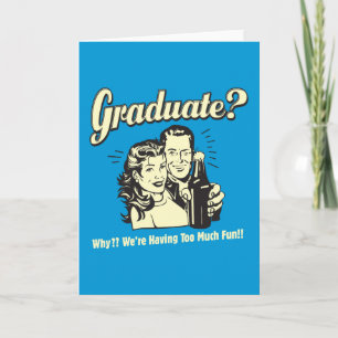Graduate: Why? Having Too Much Fun Card