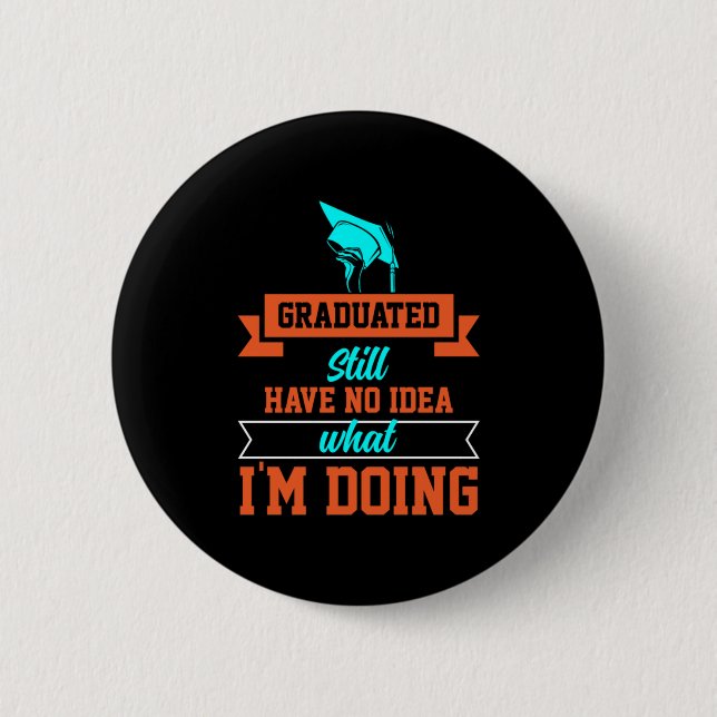 Graduation Art | Graduated Still Have No Idea 2 Inch Round Button (Front)