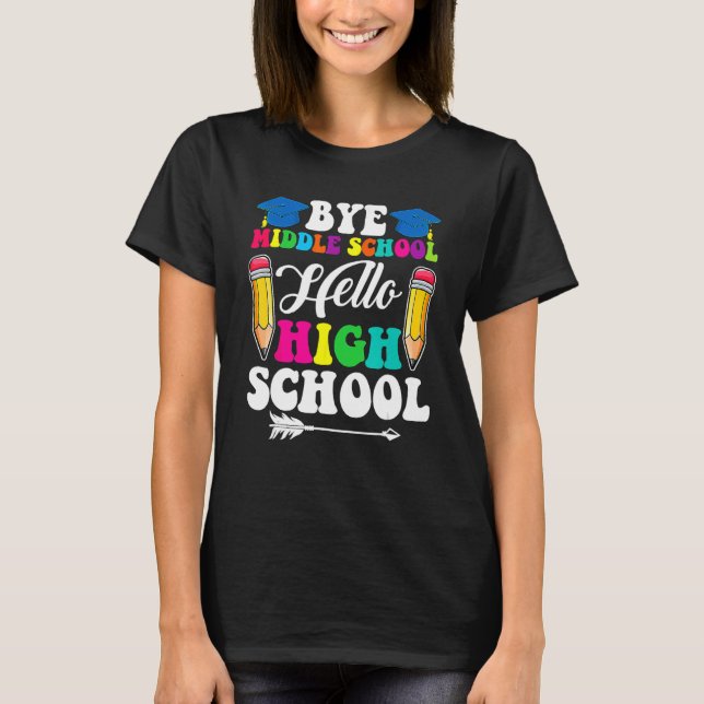 Graduation Bye Middle School Hello Highschool Back T-Shirt (Front)