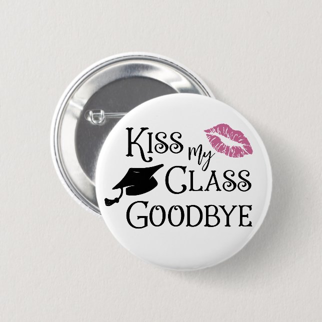 Graduation Funny KISS MY CLASS GOODBYE Saying 2 Inch Round Button (Front & Back)