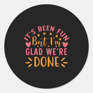 Graduation Gift I Am Glad We Are Done Classic Round Sticker