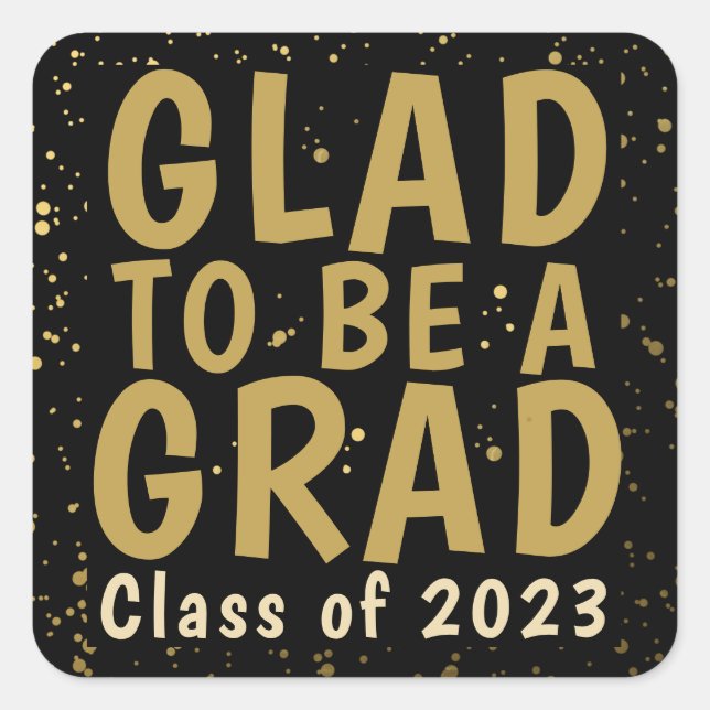 Graduation Glad to be a Grad Class of Black Gold  Square Sticker (Front)